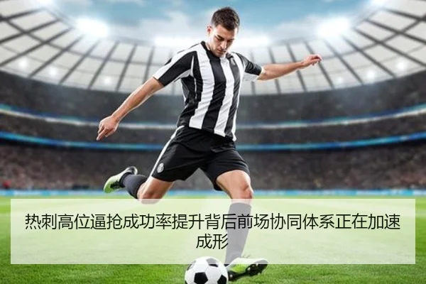 热刺高位逼抢成功率提升背后前场协同体系正在加速成形